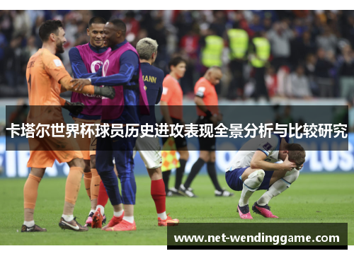 卡塔尔世界杯球员历史进攻表现全景分析与比较研究