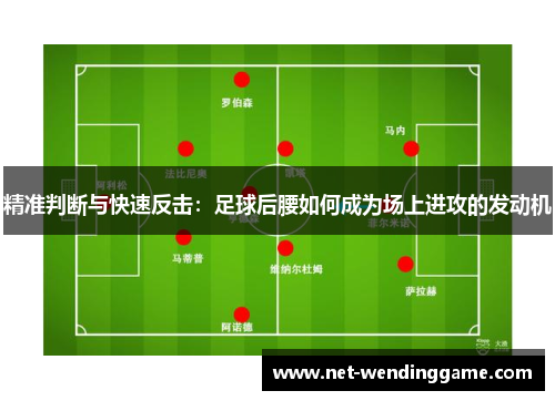 精准判断与快速反击：足球后腰如何成为场上进攻的发动机