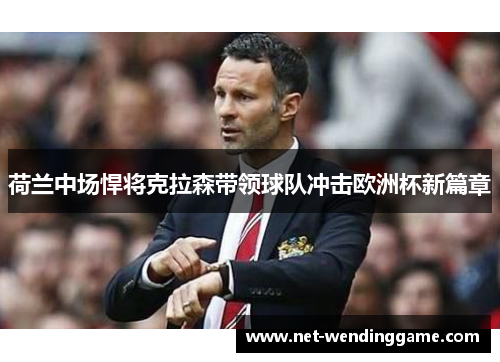 荷兰中场悍将克拉森带领球队冲击欧洲杯新篇章