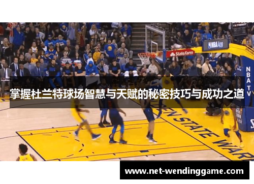 掌握杜兰特球场智慧与天赋的秘密技巧与成功之道
