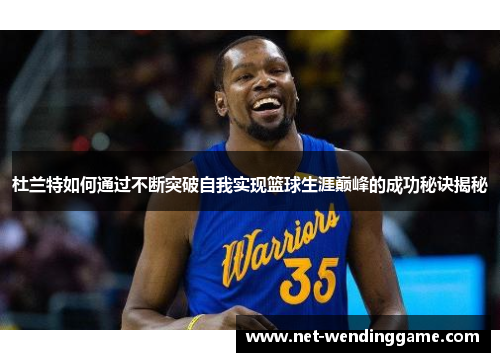 杜兰特如何通过不断突破自我实现篮球生涯巅峰的成功秘诀揭秘