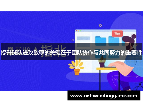 提升球队进攻效率的关键在于团队协作与共同努力的重要性