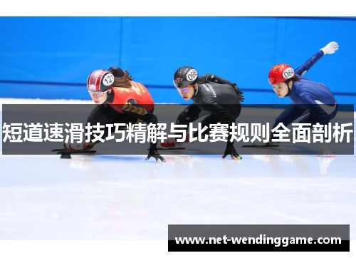短道速滑技巧精解与比赛规则全面剖析