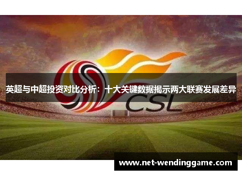 英超与中超投资对比分析：十大关键数据揭示两大联赛发展差异