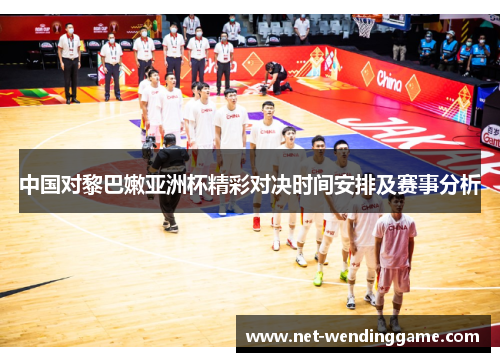 中国对黎巴嫩亚洲杯精彩对决时间安排及赛事分析
