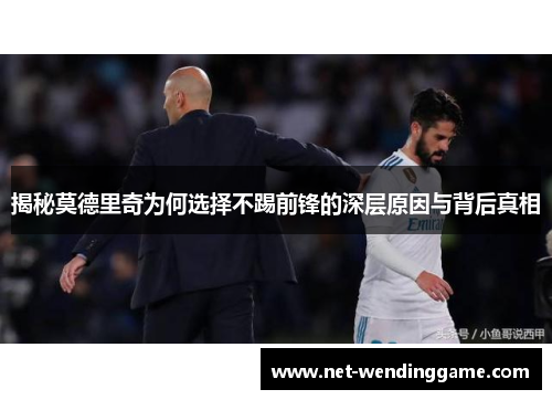 揭秘莫德里奇为何选择不踢前锋的深层原因与背后真相
