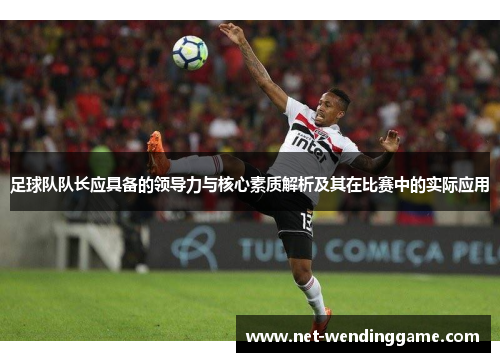 足球队队长应具备的领导力与核心素质解析及其在比赛中的实际应用