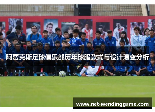 阿贾克斯足球俱乐部历年球服款式与设计演变分析